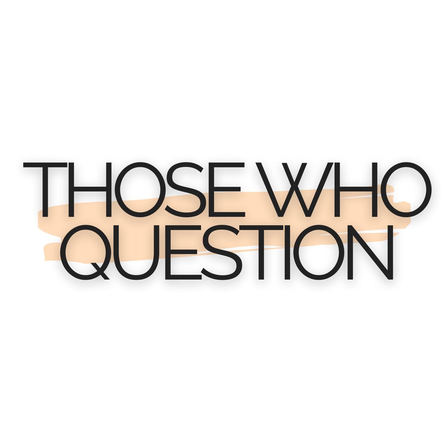 Those Who Question