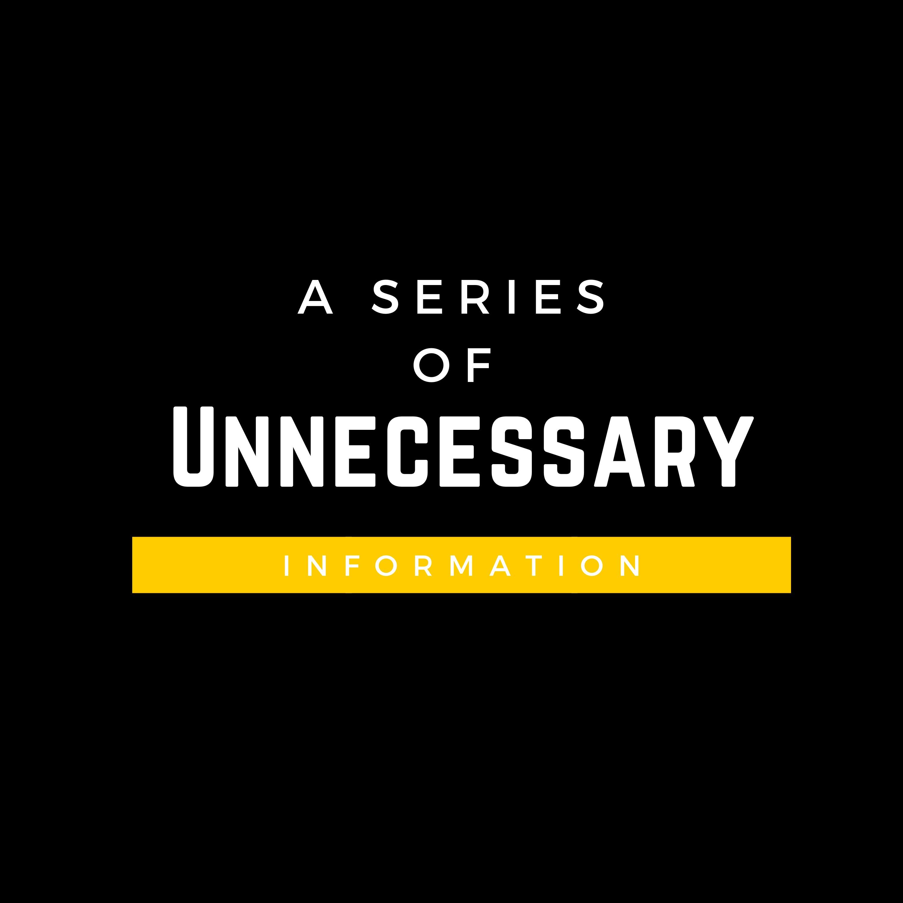 A Series of Unnecessary Information