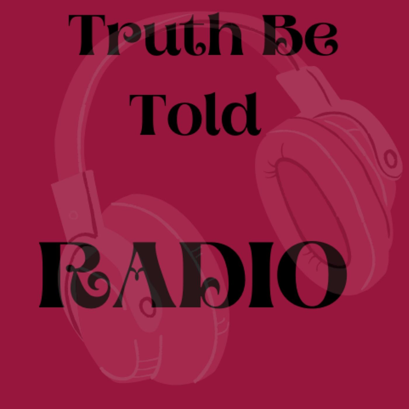 Truth Be Told Radio PT. 1 📻