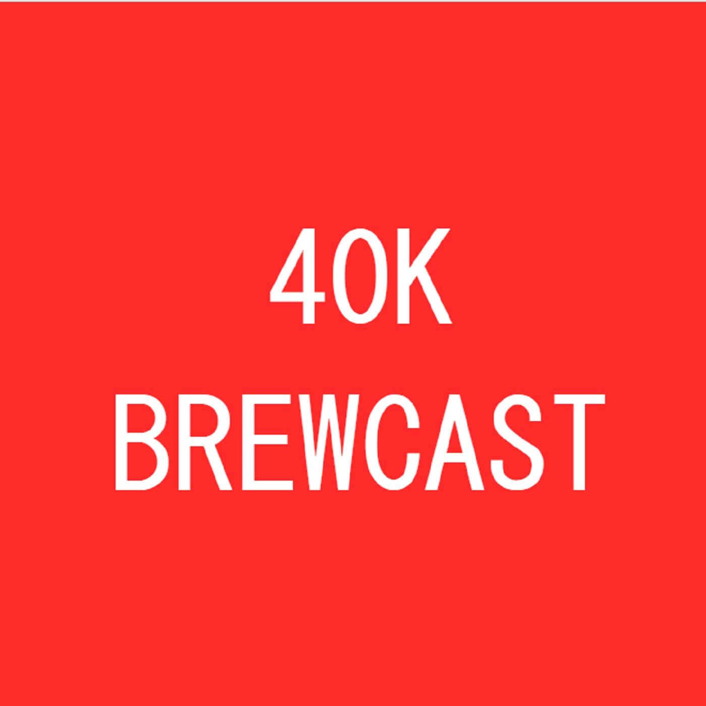 40K Brewcast
