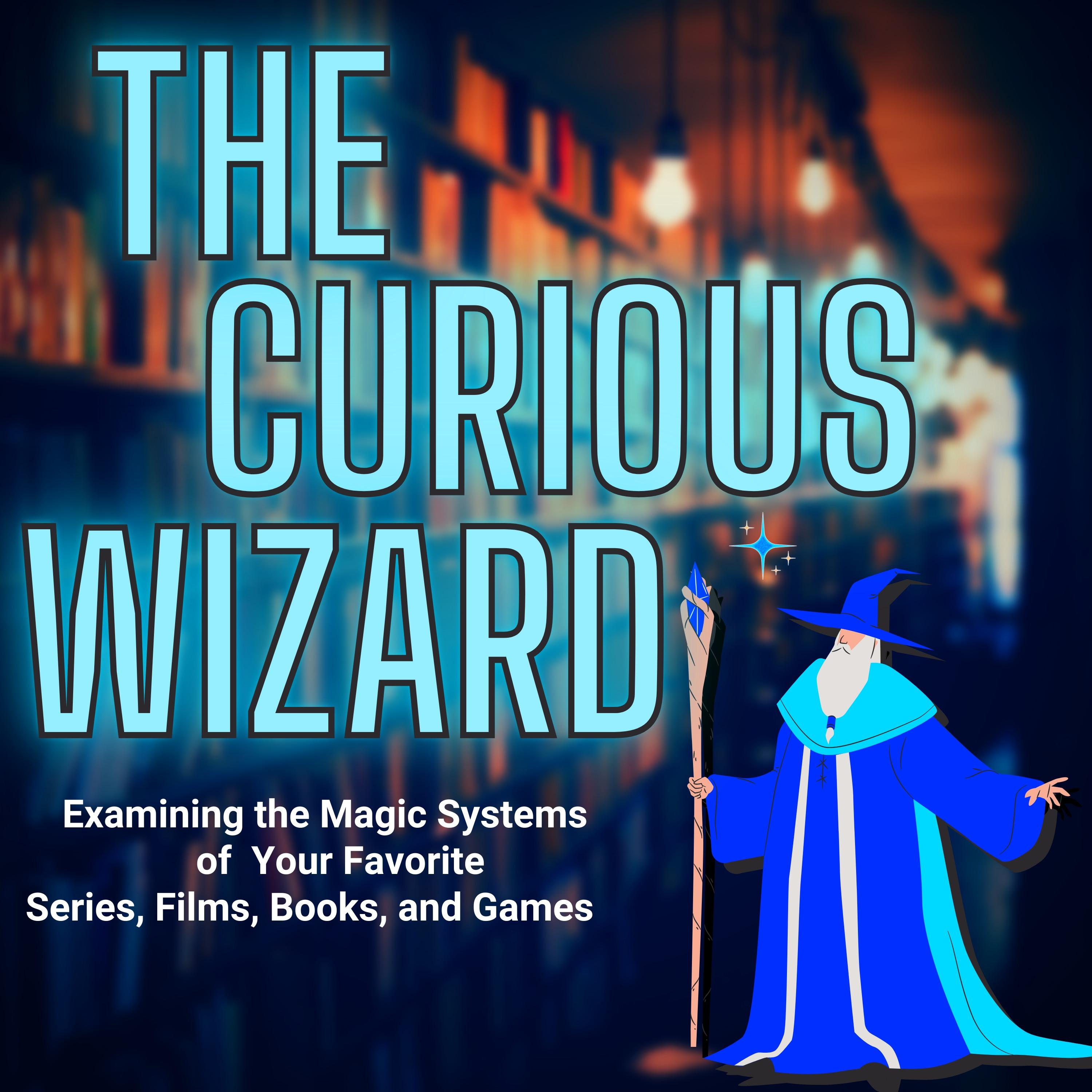 The Curious Wizard: Examining the Magic Systems of Your Favorite Series, Films, Books, and Games