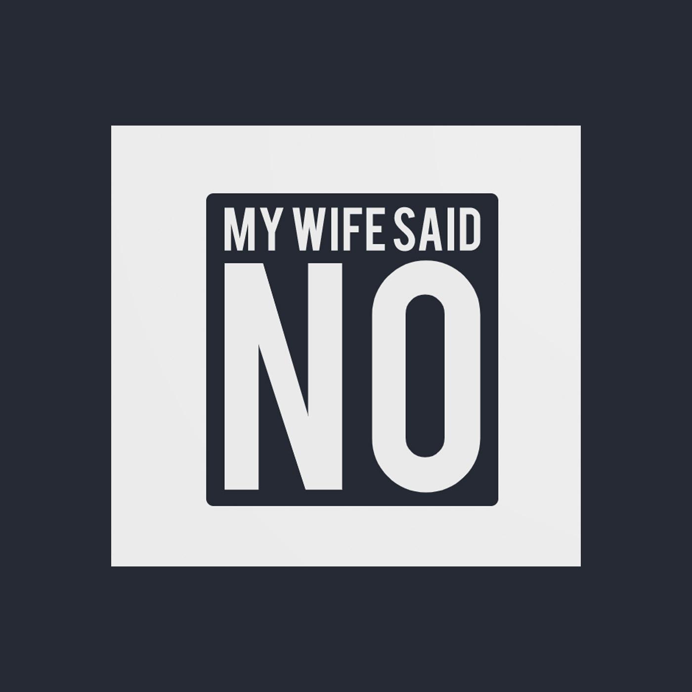 My Wife Said No