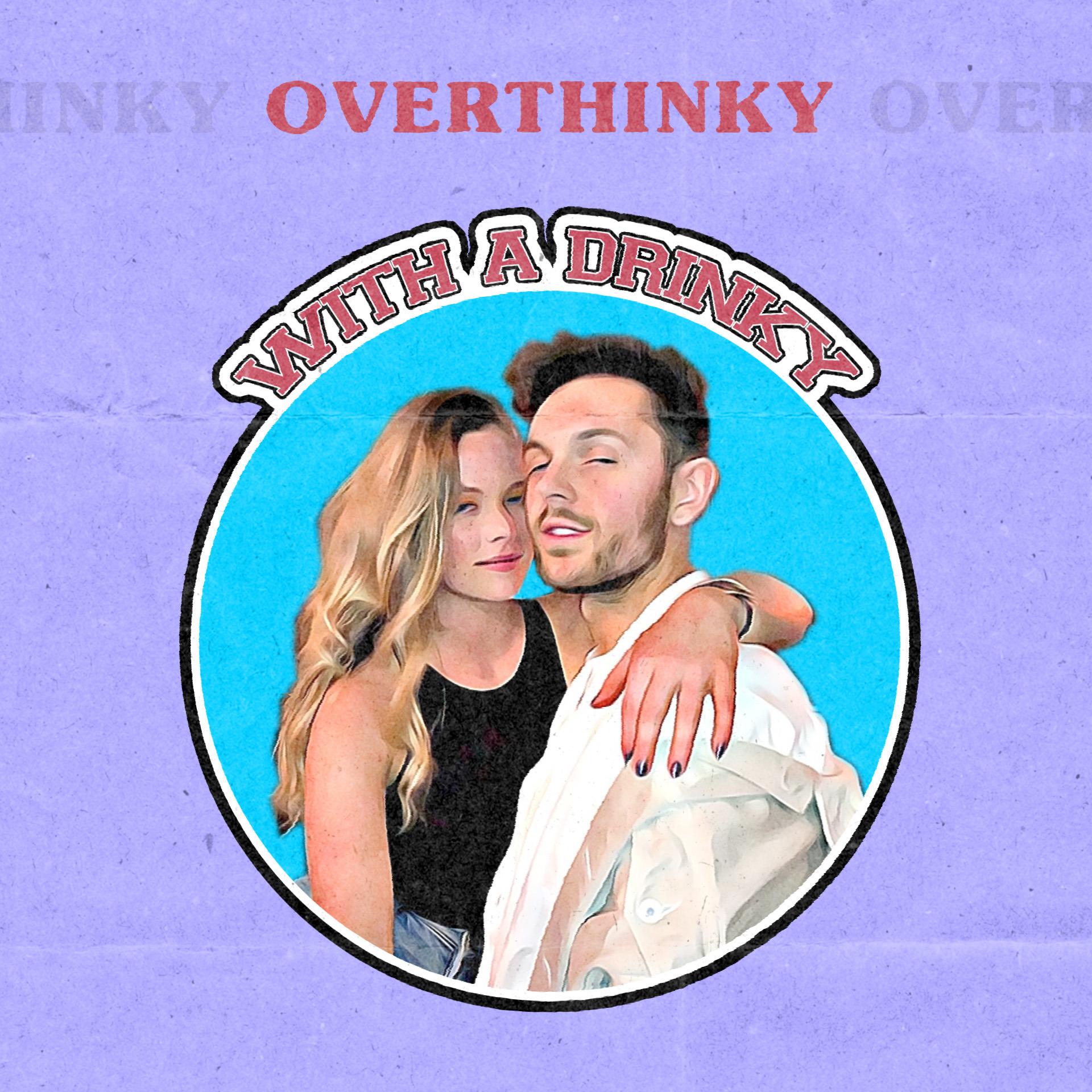 OVERTHINKY with a DRINKY