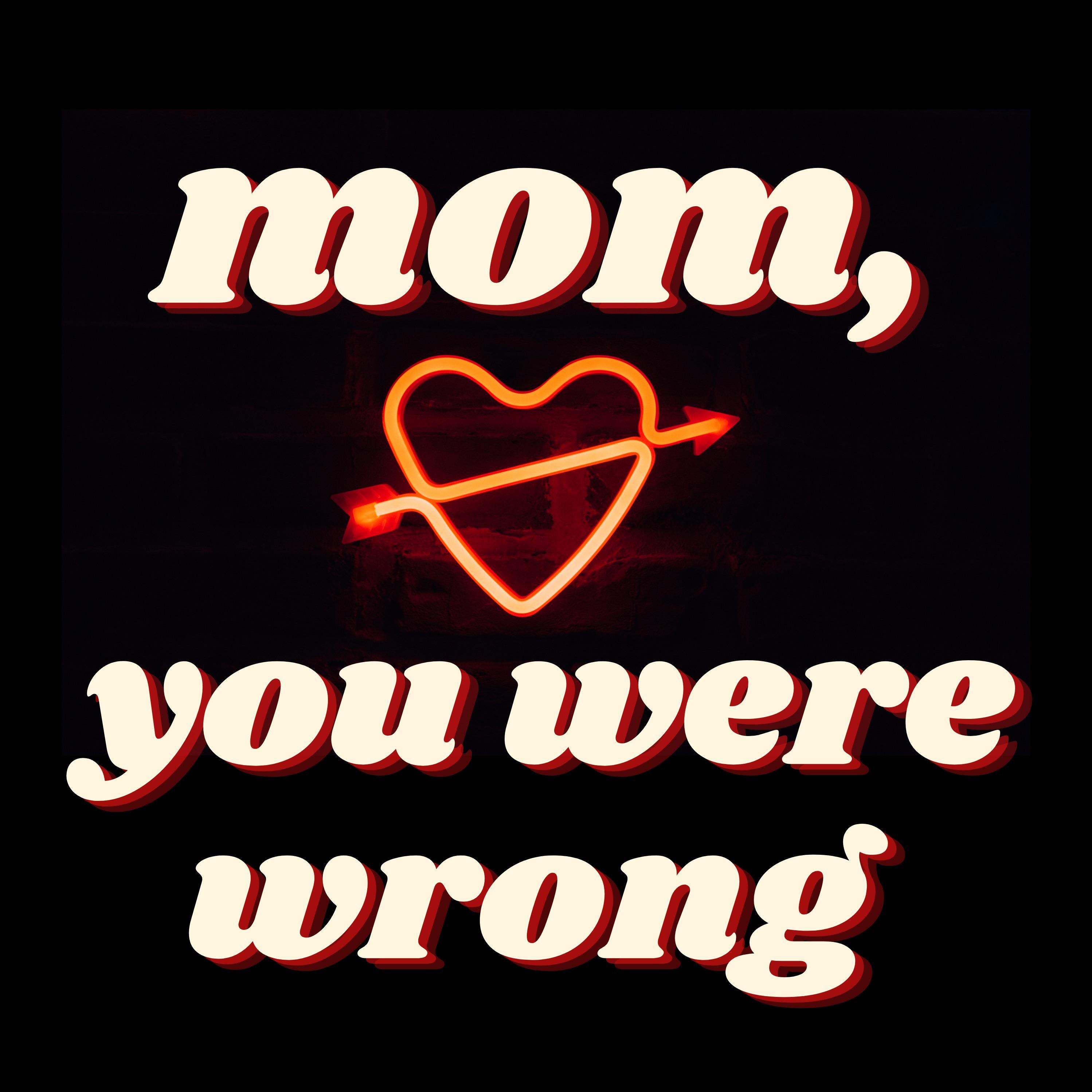 Mom, you were wrong