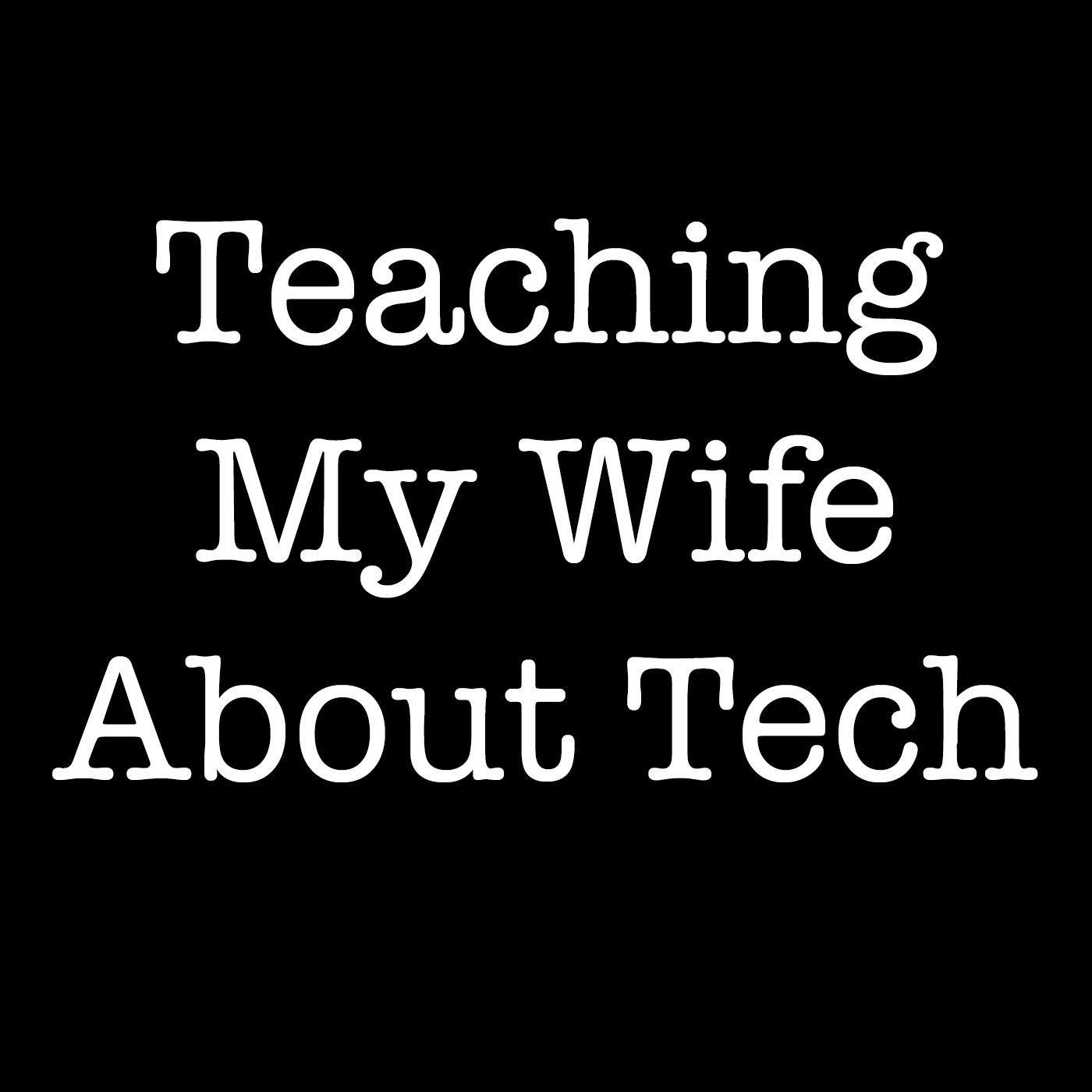 Teaching My Wife About Tech