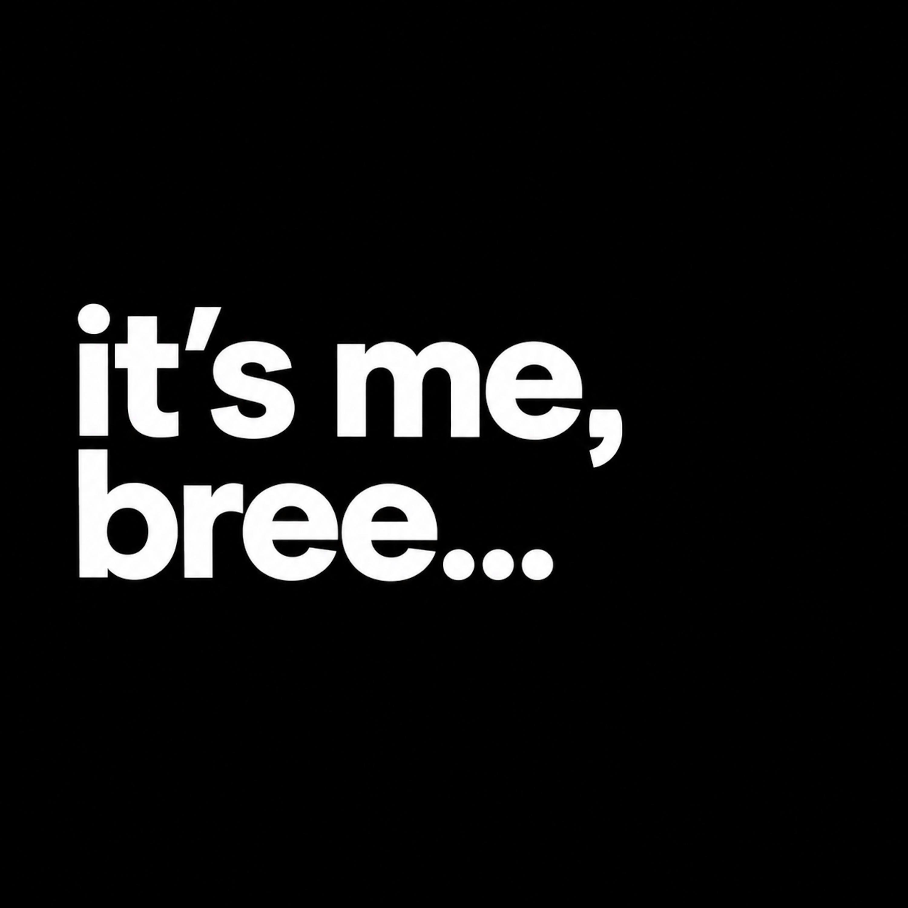 it's me, bree