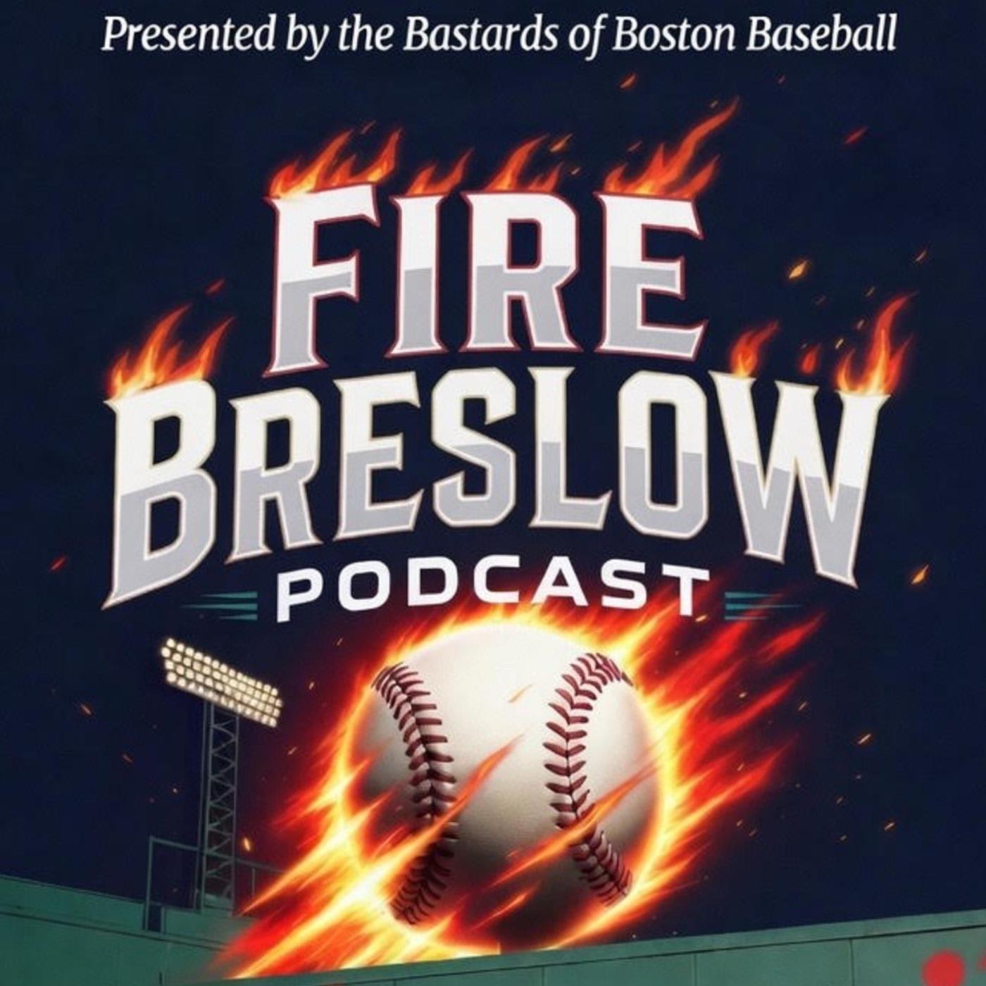 FIRE BRESLOW PODCAST (Red Sox)