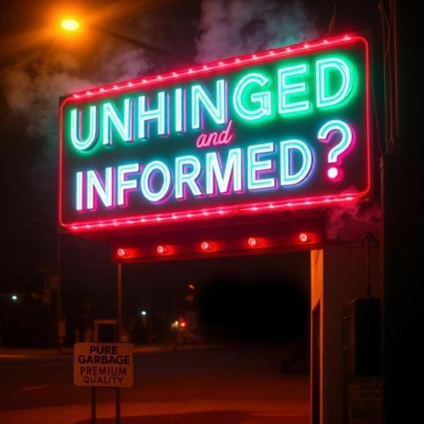 Unhinged and Informed ?