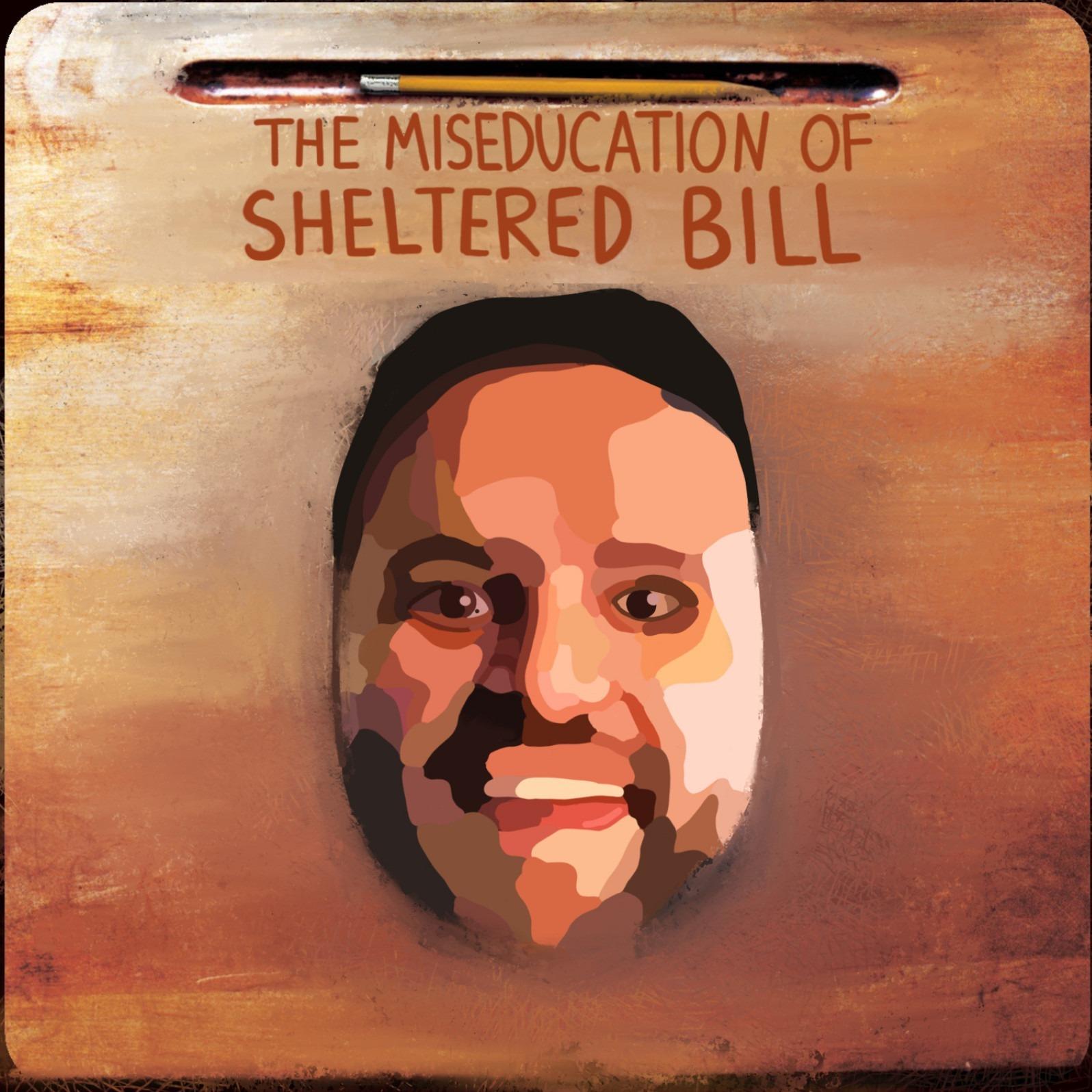 The Miseducation of Sheltered Bill