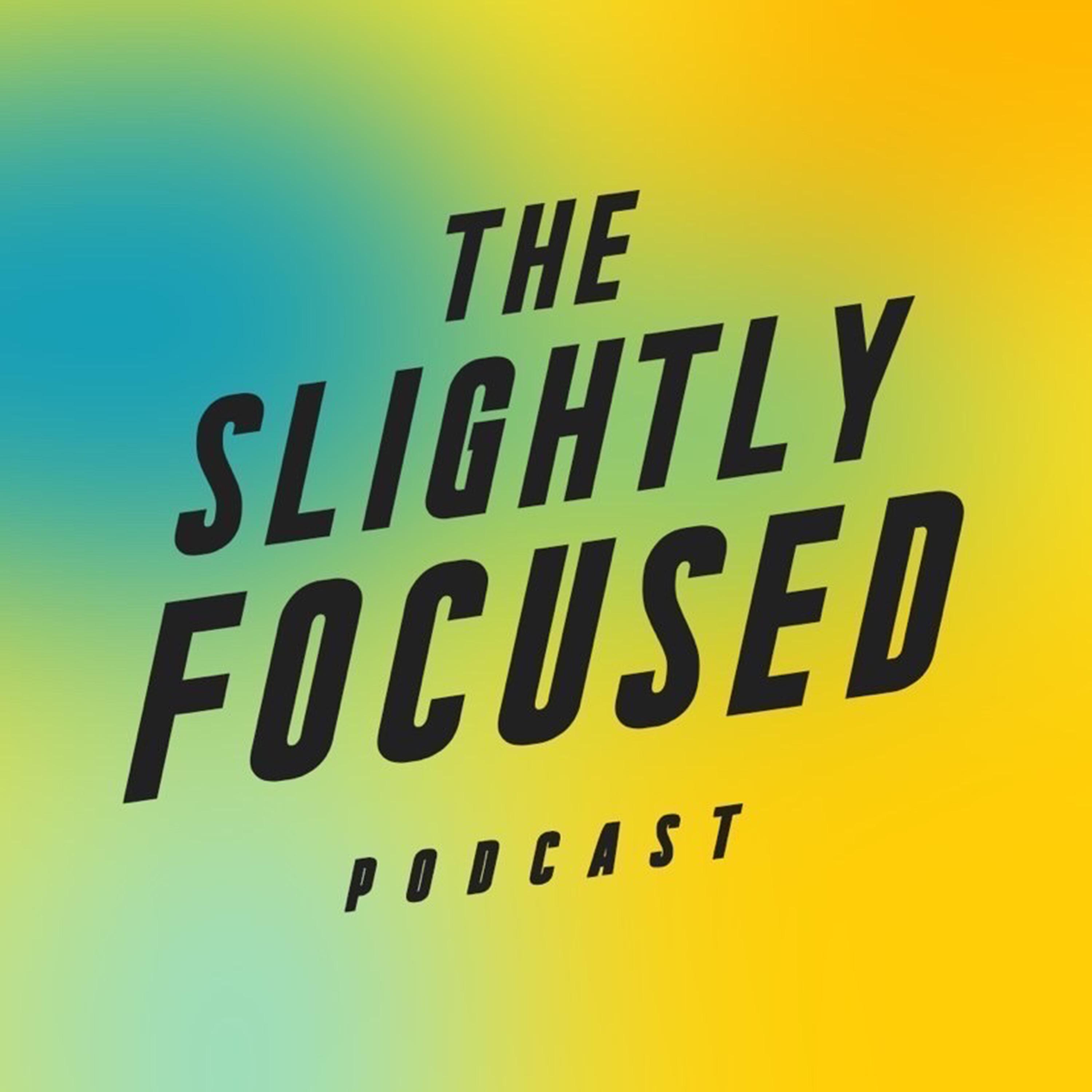 The Slightly Focused Podcast