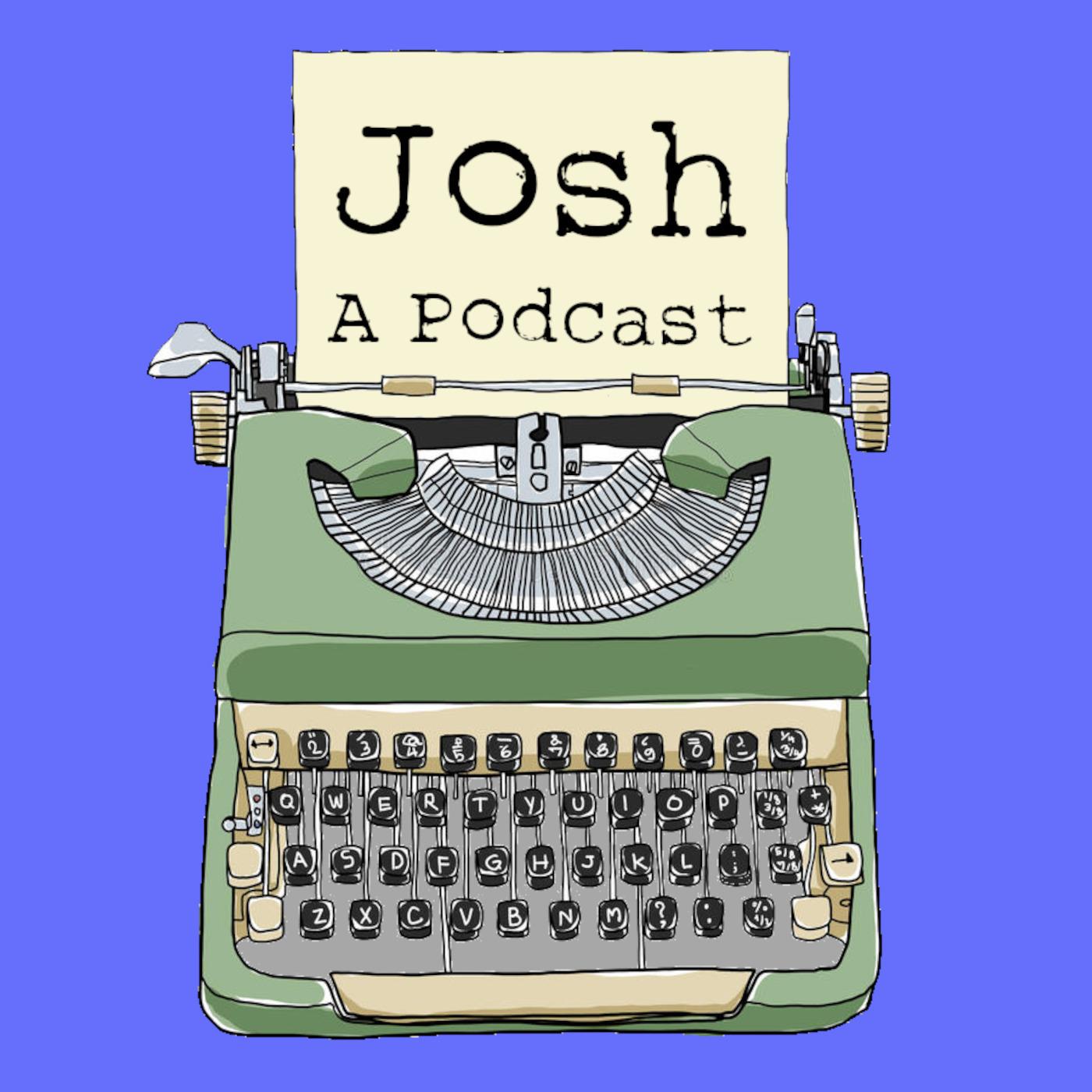 Josh: A Podcast