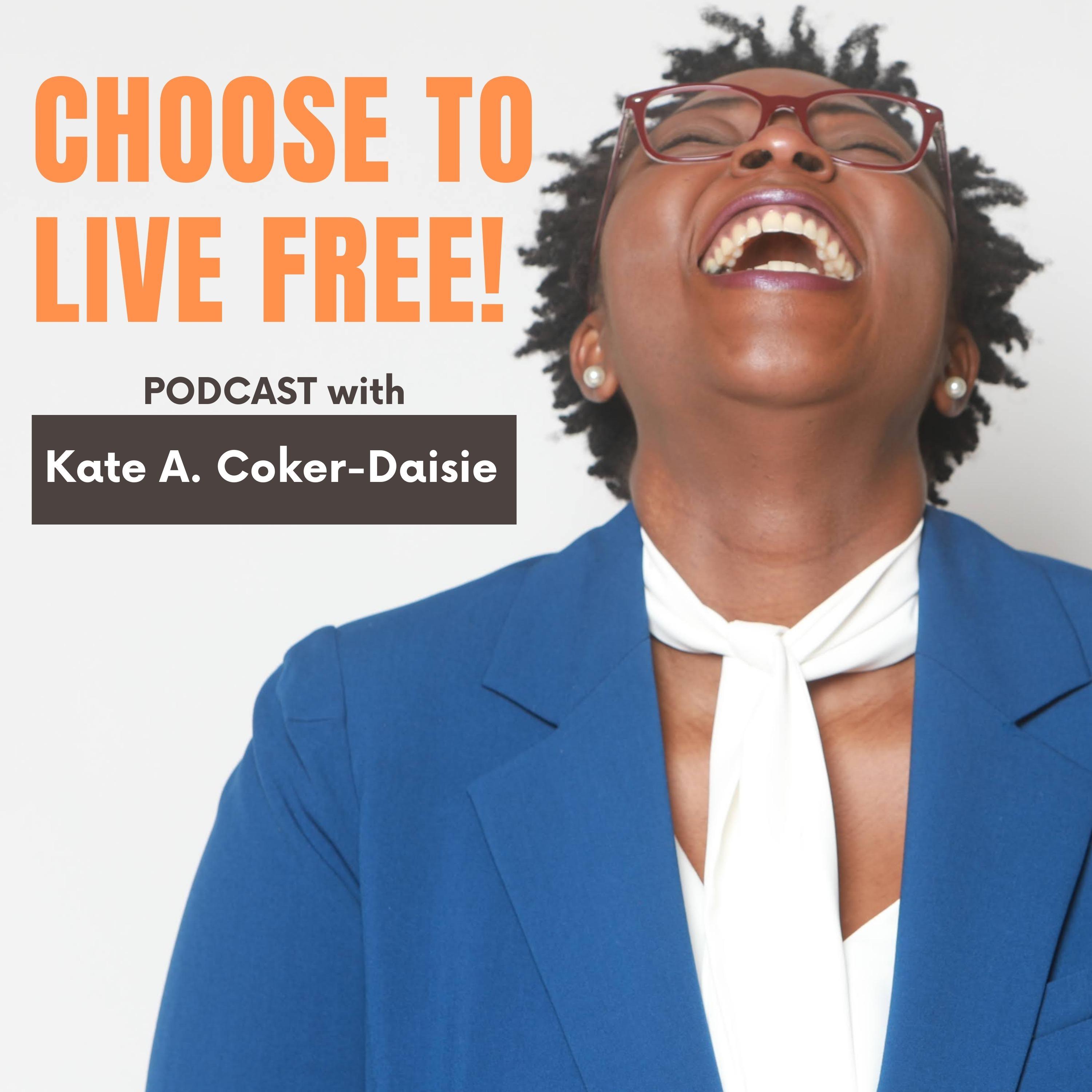 Choose to Live FREE! with Kate A. Coker-Daisie