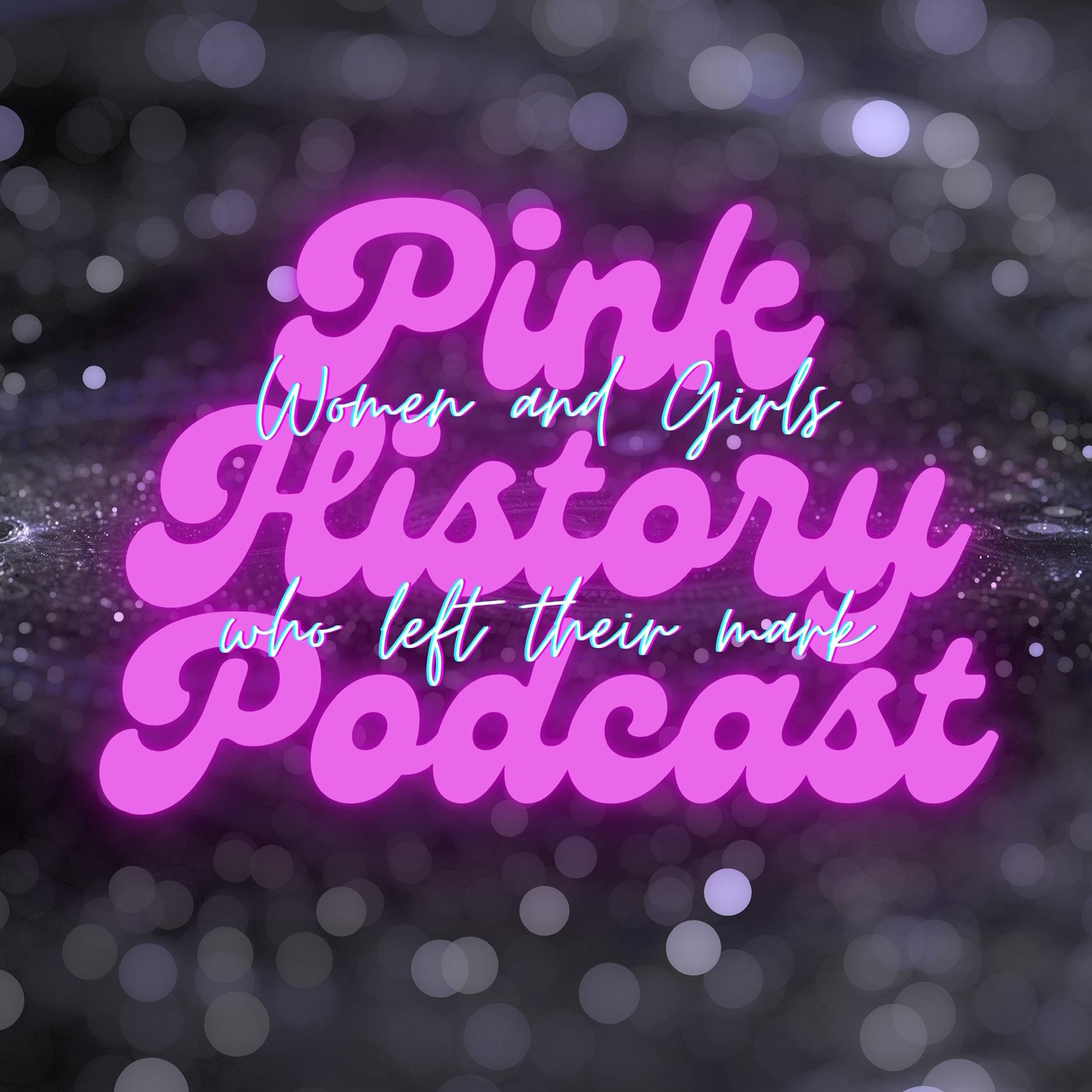 Pink History Podcast: Women and Girls Who Left their Mark