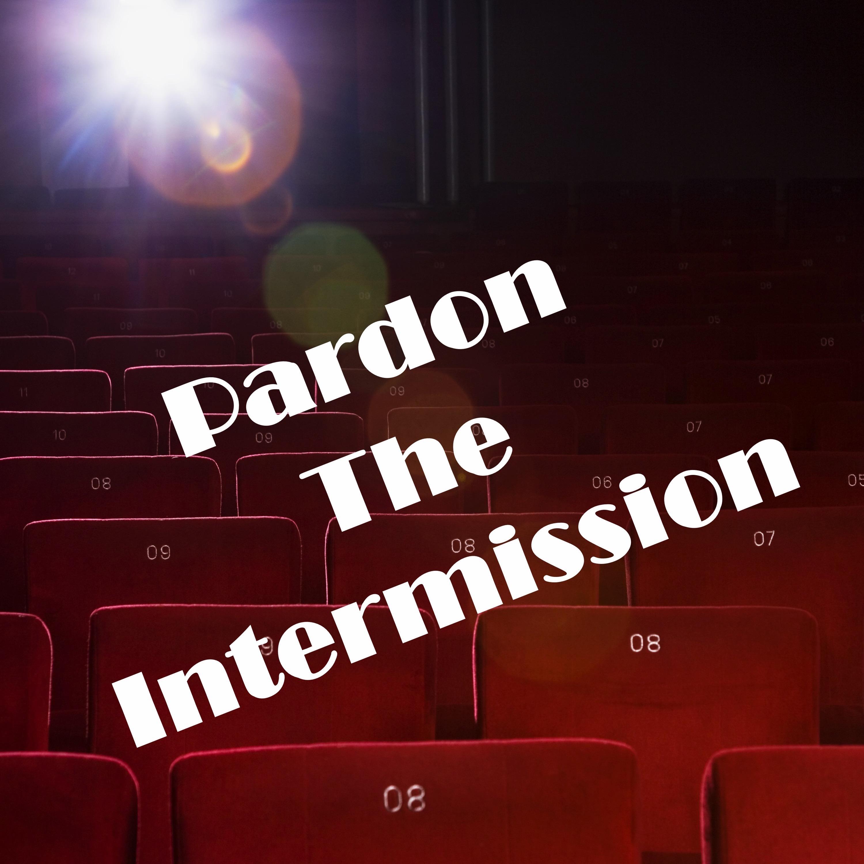 Pardon The Intermission