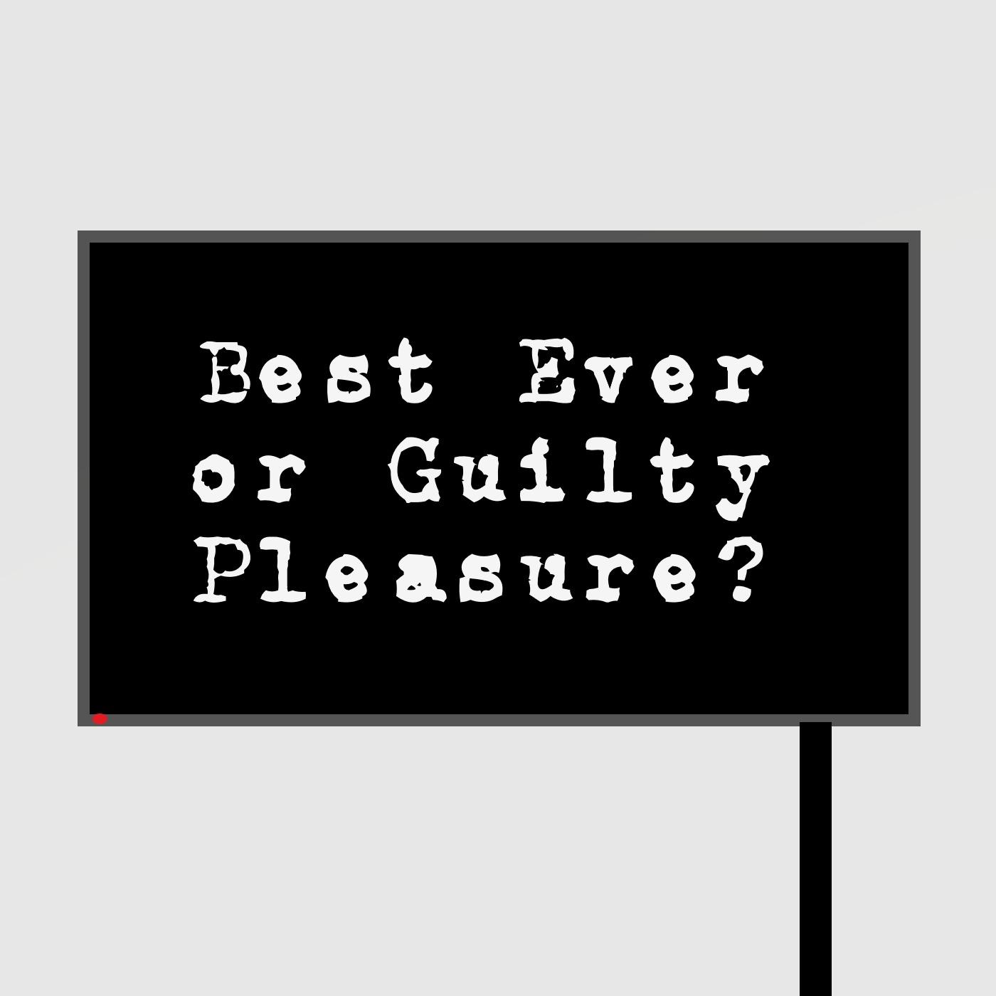 Best Ever or Guilty Pleasure?