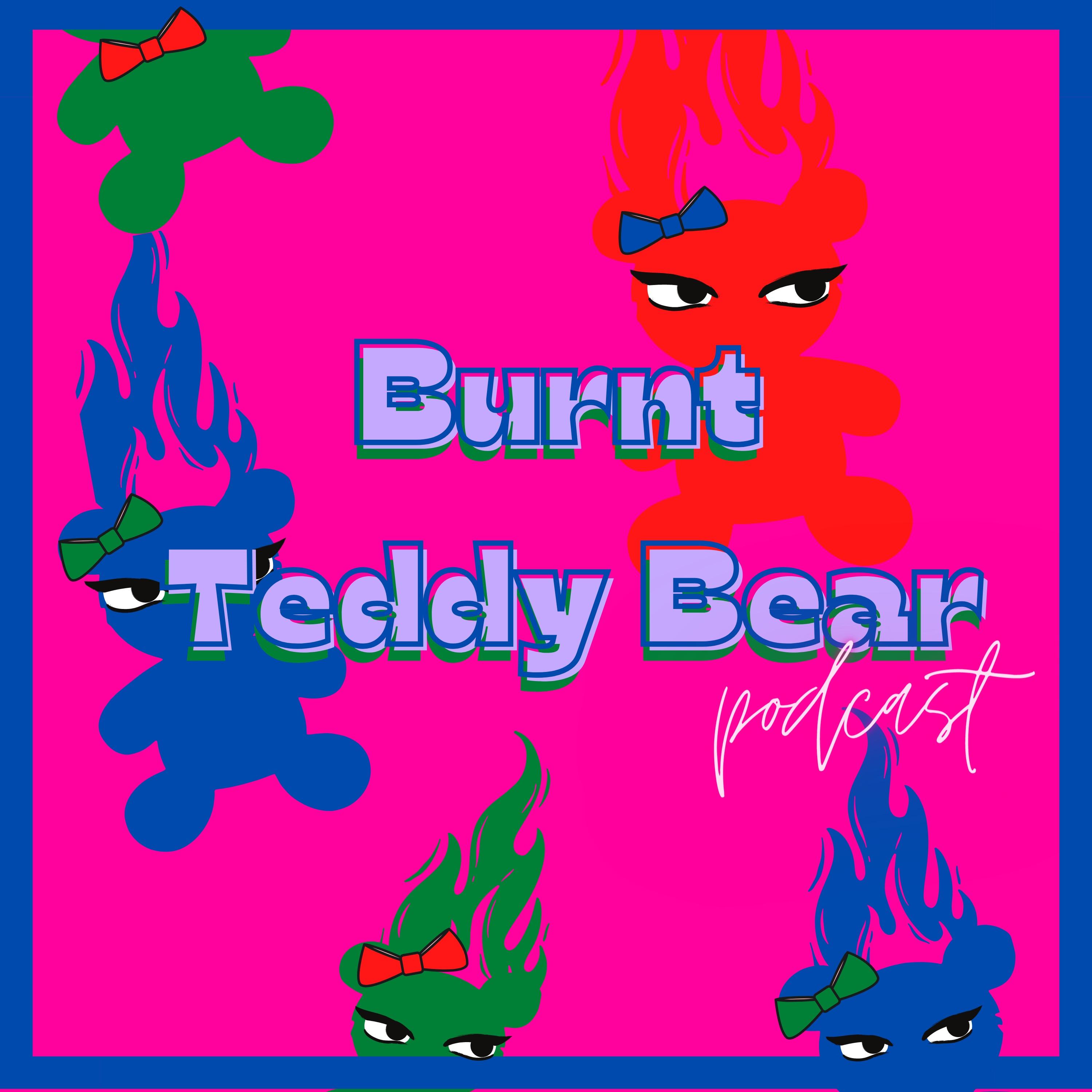 The Burnt Teddy Bear Podcast