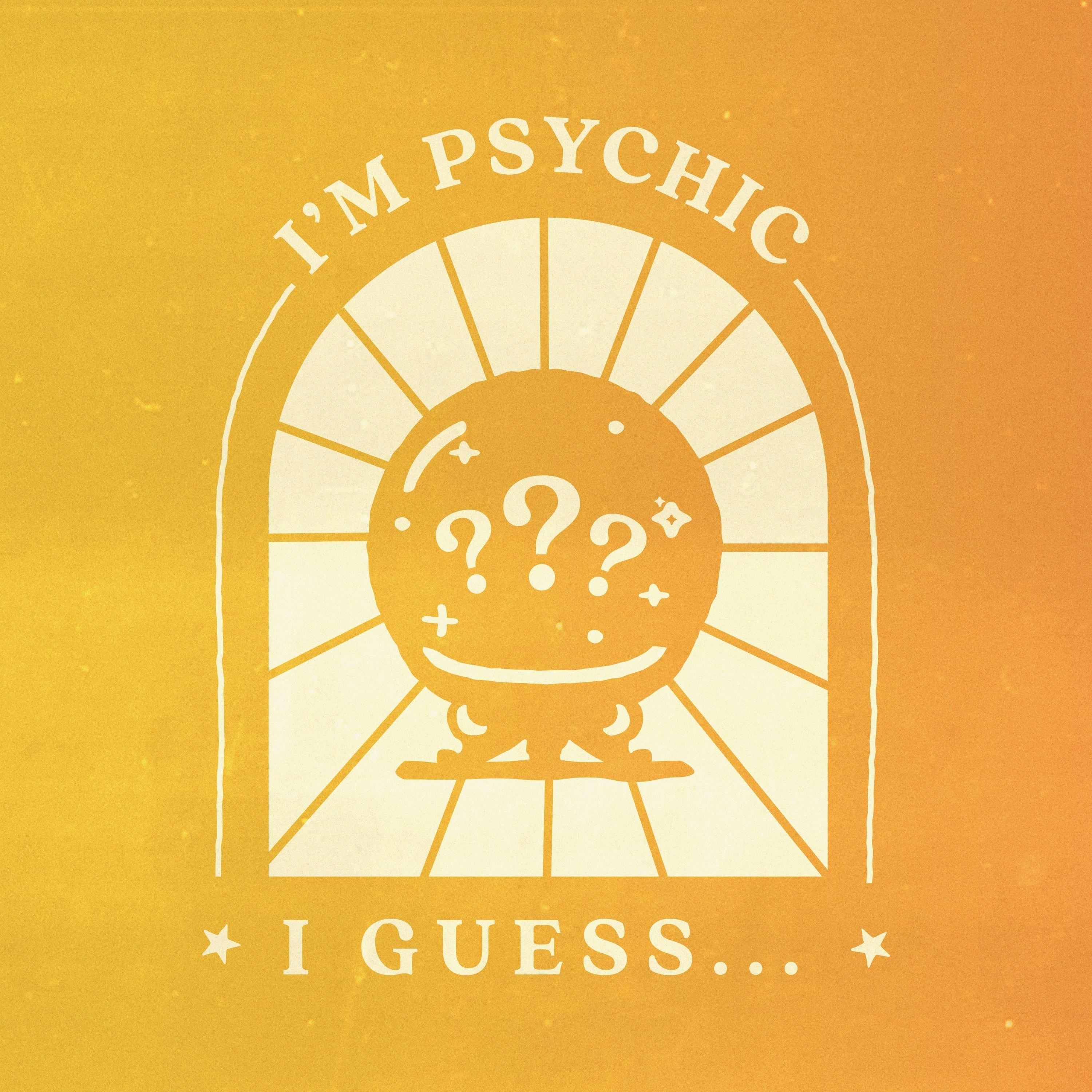 I'm Psychic, I Guess...?